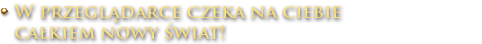 W przeglądarce czeka na ciebie całkiem nowy świat!